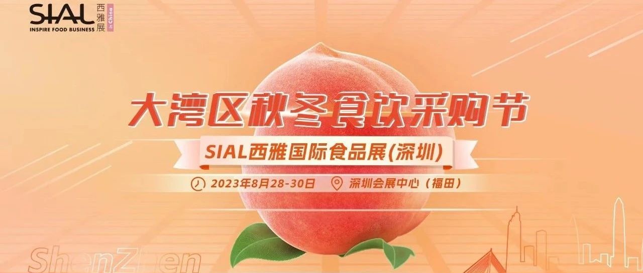 SIAL西雅展(深圳)重磅打造大湾区秋冬食饮采购节!黄金机遇不可错过