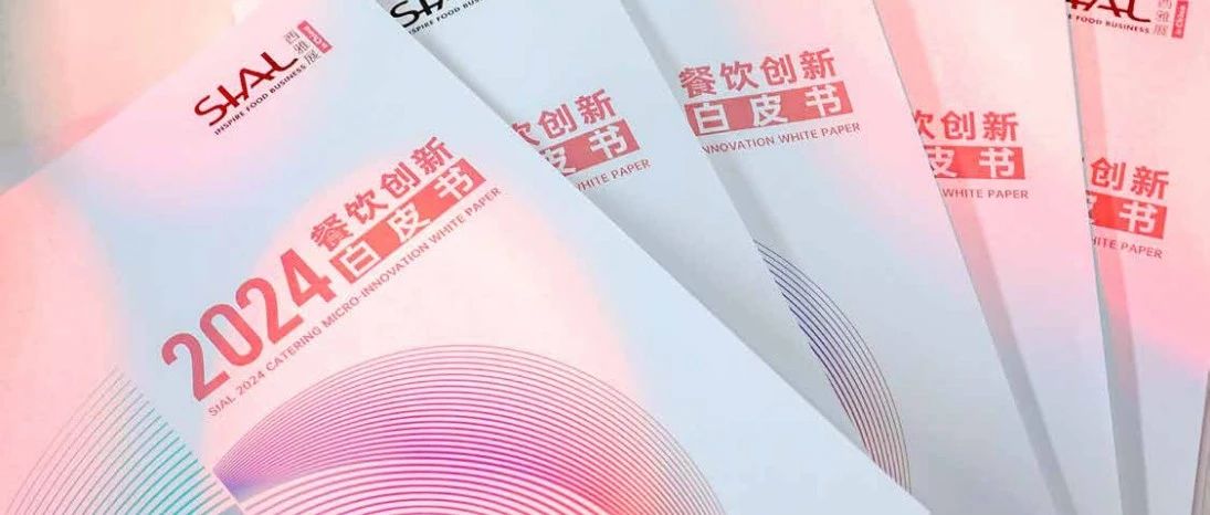 全球视角下的思辨与洞察 SIAL西雅国际食品展独家发布2024餐饮创新白皮书